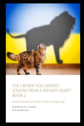The Crown You Inherit: Lessons from a Fatherfs Heart Book 2: Advice Before You Meet Your Chosen One
