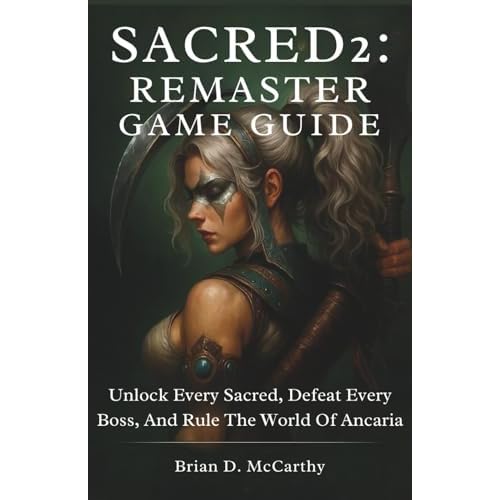 SACRED 2: REMASTER GAME GUIDE: Unlock Every Secret, Defeat Every Boss, and Rule the World of Ancaria