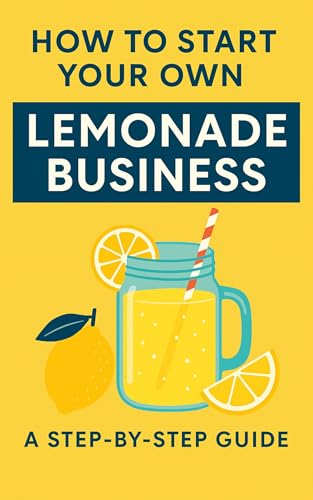 How to Start Your Own Lemonade Business is a complete, step-by-step (English Edition)