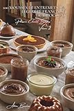 100 mousses et entremets : la légèreté française du chocolat: Aérées, crémeuses, techniques de chef simplifiées pour tous (SÉRIE CHOCOLAT (18 livres) ... 'Pâtisserie Chocolat Express' (8 livres))