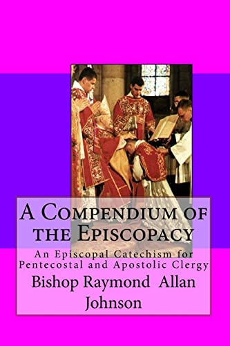 A Compendium of the Episcopacy: An Episcopal Catechism for Pentecostal and Apostolic Clergy (Episcopal Preparation)
