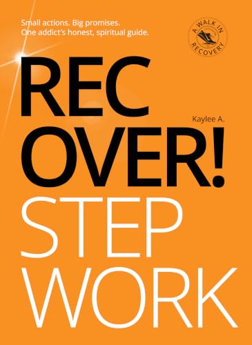 Recover! Step Work: Small actions. Big promises. One addict’s honest, spiritual guide. (A Walk in Recovery Book 2)