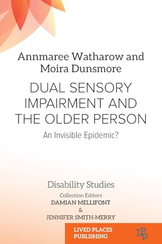 Dual Sensory Impairment and the Older Person: An Invisible Epidemic? (Disability Studies)