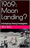 1969: Moon Landing? : A Conspiracy Theory Investigation (Counterinformation Book 1)