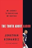 The Truth About Aaron: My Journey to Understand My Brother