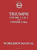  Triumph GT6 Mk1, 2 & 3 and Vitesse 2-Litre Workshop Manual: Workshop Manual