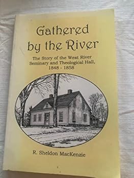Paperback Gathered By The River: The Story Of The West River Seminary And Theological Hall, 1848-1858 Book
