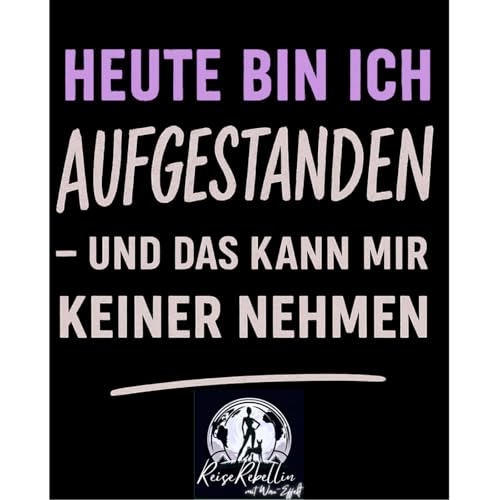 Heute bin ich aufgestanden – und das kann mir keiner nehmen