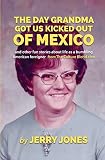The Day Grandma Got Us Kicked Out of Mexico: and other fun stories about life as a bumbling American foreigner