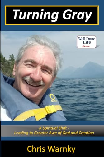 Turning Gray: A Spiritual Shift, Leading to Greater Awe of God and Creation (Well Done Life Series)