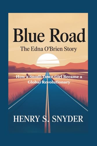Blue Road: The Edna O'Brien Story: How a Small-Town Girl Became a Global Revolutionary
