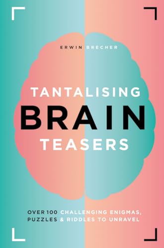 Tantalising Brain Teasers: Over 100 Challenging Enigmas, Puzzles And Riddles To Unravel