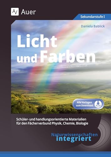 Naturwissenschaften integriert Licht und Farben: Schüler- und handlungsorientierte Materialien für den Fächerverbund Physik, Chemie, Biologie (5. bis ... integriert Sekundarstufe)