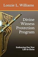 Divine Witness Protection Program: Embracing Our New Life In Christ B0F5MVLRMT Book Cover