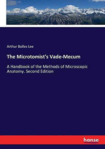 The Microtomist's Vade-Mecum: A Handbook of the Methods of Microscopic Anatomy, 2nd Edition
