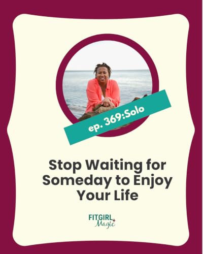 Stop Waiting for Someday to Enjoy Your Life | ep. 369
