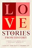 Love Stories From History: A Nonfiction Book About Historic Romances