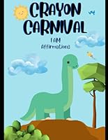 Crayon Carnival: I AM Affirmations B0F61PGYF1 Book Cover