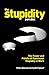 The Stupidity Paradox: The Power and Pitfalls of Functional Stupidity at Work