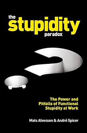 Book cover The Stupidity Paradox: The Power and Pitfalls of Functional Stupidity at Work