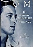 Tom: The Unknown Tennessee Williams