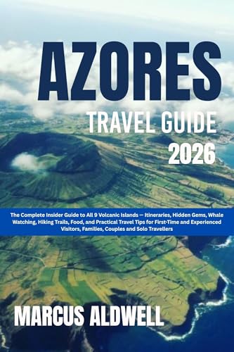 AZORES TRAVEL GUIDE 2026: The Complete Insider Guide to All 9 Volcanic Islands — Itineraries, Hidden Gems, Whale Watching, Hiking Trails, Food, and Practical Travel Tips