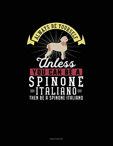  Always Be Yourself Unless You Can Be A Spinone Italiano Then Be A Spinone Italiano: Sketchbook