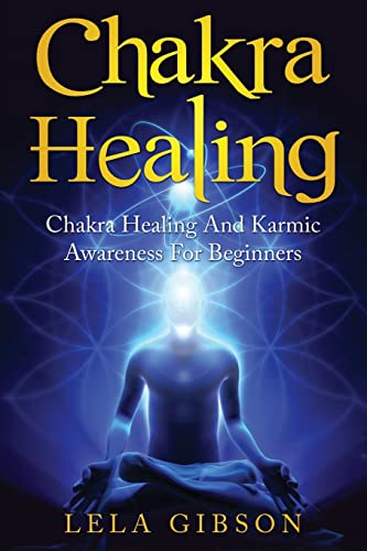 Chakra Healing: Chakra Healing And Karmic Awareness For Beginners