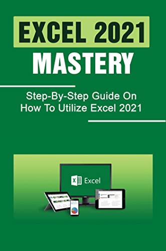 Excel 2021 Mastery: Step-By-Step Guide On How To Utilize Excel 2021 ...