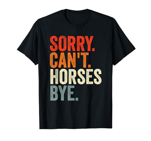 Sorry Can't Horses Bye Funny Horses Maglietta