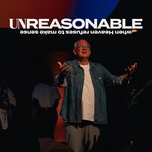 Unreasonable - When heaven refuses to make sense | Craig Clark