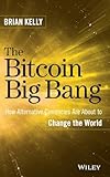 The Bitcoin Big Bang: How Alternative Currencies Are About to Change the World