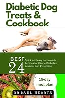 Diabetic Dog Treats and Cookbook: Best 24 Quick and Easy Homemade Recipes for Canine Diabetes Reversal and Prevention B0CFZJK6T2 Book Cover