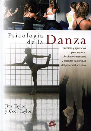 Psicología de La Danza: Técnicas y Ejercicios Para Superar Obstáculos Mentales y Alcanzar La Plen