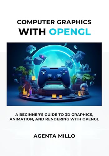 Computer Graphics with OpenGL: A Beginner's Guide to 3D Graphics, Animation, and Rendering with OpenGL