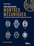  Votre collection de montres mécaniques, 3e édition: Une sélection de modèles pour homme à combiner selon vos usages
