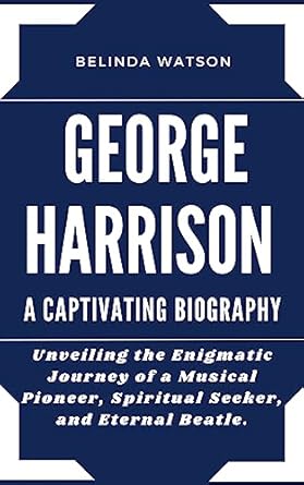 Amazon: GEORGE HARRISON: A CAPTIVATING BIOGRAPHY : Unveiling the