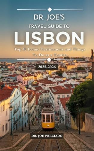 Dr. Joe's Travel Guide To Lisbon 2025-2026: Top 40 Iconic Destinations and Things To Do as a Tourist