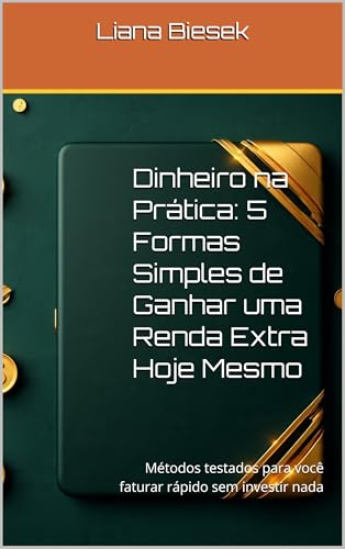 Dinheiro na Prática: 5 Formas Simples de Ganhar uma Renda Extra Hoje Mesmo: Métodos testados para você faturar rápido sem investir nada
