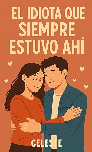 CX- El Idiota Que Siempre Estuvo Ahí: Un romance que te romperá el corazón... y luego te lo curará. (CELESTE DE CORAL23 nº 1) (Spanish Edition)