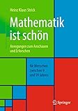  Mathematik ist schön: Anregungen zum Anschauen und Erforschen für Menschen zwischen 9 und 99 Jahren