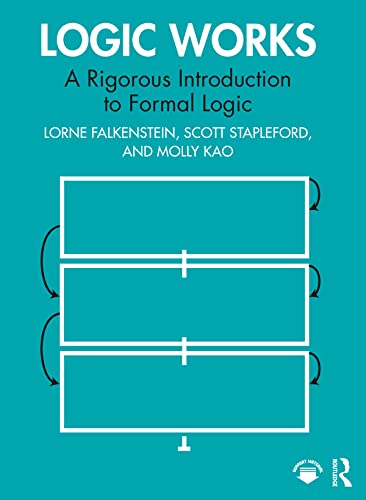 Logic Works: A Rigorous Introduction to Formal Logic      1st Edition, Kindle Edition