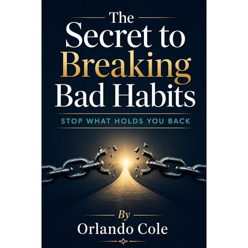 The Secret to Breaking Bad Habits Audiobook By Orlando Cole cover art