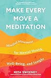 Make Every Move a Meditation: Mindful Movement for Mental Health, Well-Being, and Insight (Benefits of Exercise as Meditation)