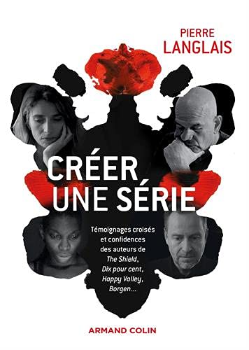 Créer une série - TTémoignages croisés et confidences des auteurs de The Shield, Dix pour cent, Happ: Témoignages croisés et confidences des auteurs ... Shield, Dix pour cent, Happy Valley, Borgen..