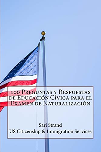 100 Preguntas y Respuestas de Educación Cívica para el Examen de Naturalización (Spanish Edition)