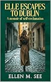 Elle Escapes to Dublin: A memoir of self-reclamation