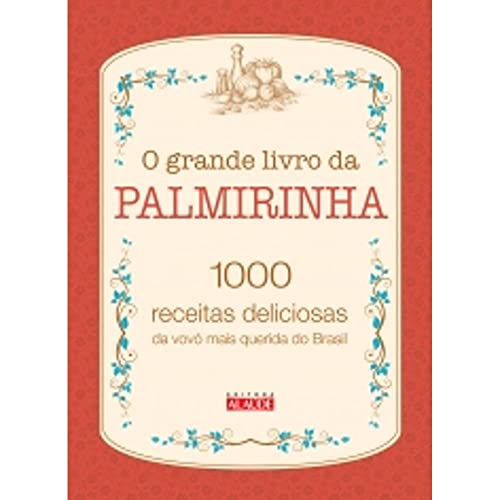 O grande livro da palmirinha: 1000 receitas deliciosas da vovó mais querida do Brasil