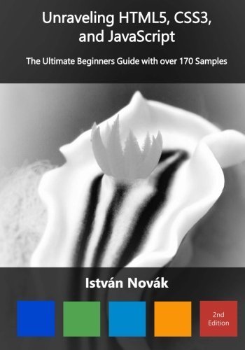 Unraveling HTML5, CSS3, and JavaScript (2nd): The Ultimate Beginners Guide with over 170 Samp (Unraveling Series) (Volume 7) by Istvan Novak (2016-05-28)