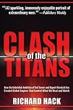 Clash of the Titans: How the Unbridled Ambition of Ted Turner and Rupert Murdoch Has Created Global Empires That Control What We Read and Watch